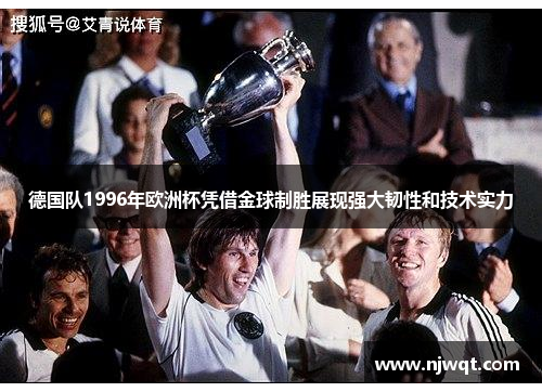 德国队1996年欧洲杯凭借金球制胜展现强大韧性和技术实力