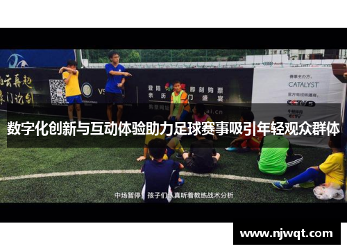 数字化创新与互动体验助力足球赛事吸引年轻观众群体 数字化创新与互动体验助力足球赛事吸引年轻观众群体