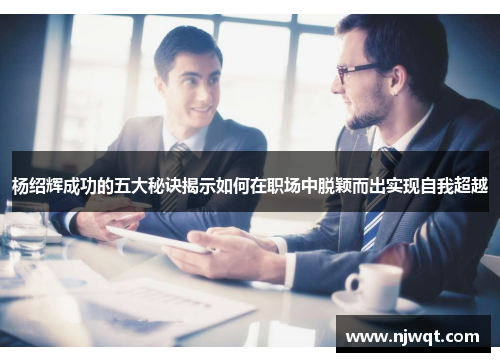 杨绍辉成功的五大秘诀揭示如何在职场中脱颖而出实现自我超越